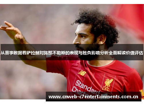 从赛事数据看萨拉赫对阵那不勒斯的表现与胜负影响分析全面解读价值评估