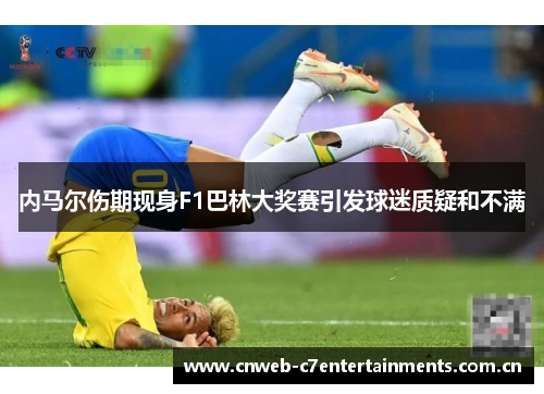 内马尔伤期现身F1巴林大奖赛引发球迷质疑和不满